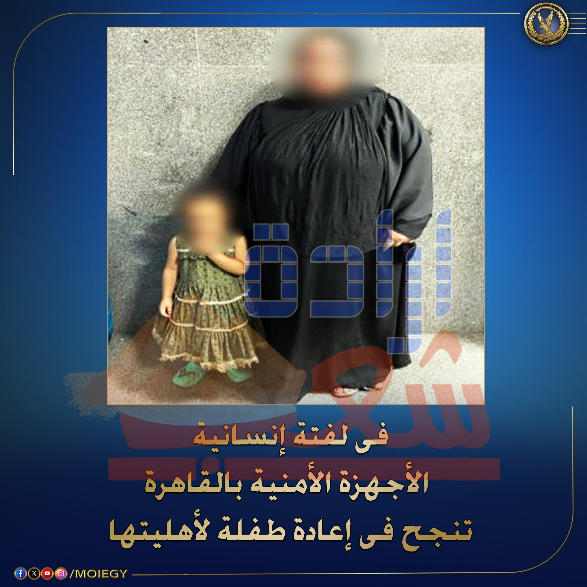 في لفته انسانية ” وزارة الداخلية ” والأجهزة الأمنيه بالقاهرة يعيدوا طفلة الى أهليتها