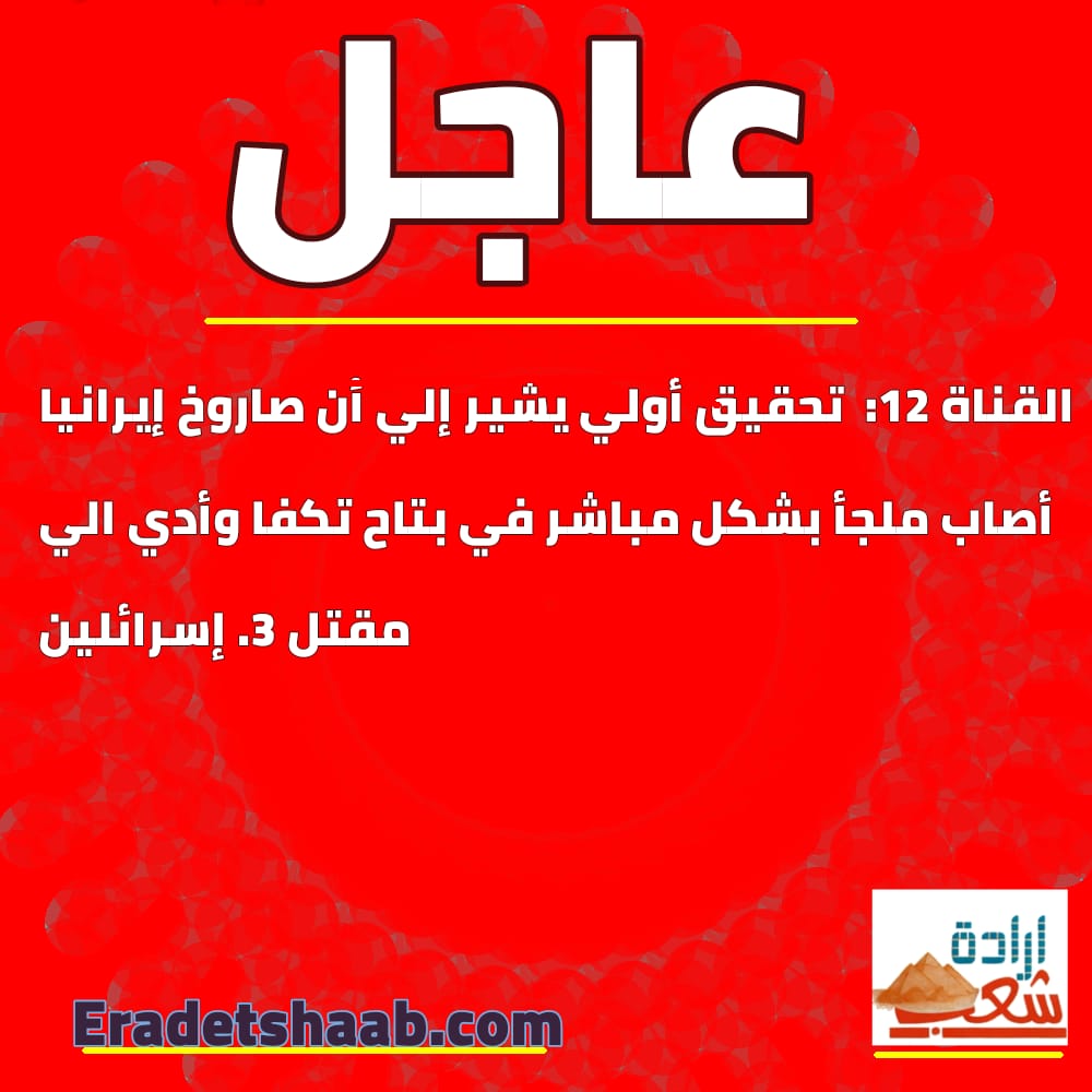 القناة 12: تحقيق أولي يشير إلي أن صاروخ إيرانيا أصاب ملجأ بشكل مباشر في بتاح تكفا وأدي الي مقتل 3 إسرائلين