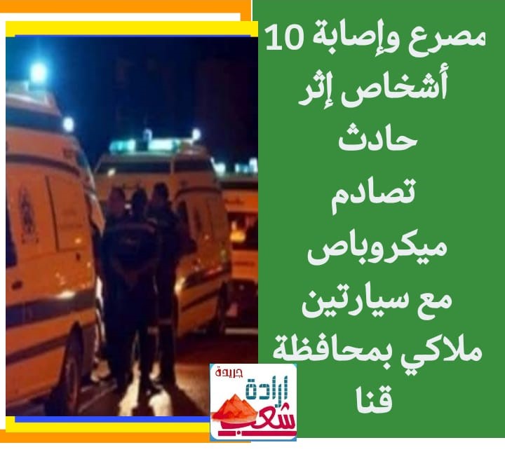 مصرع وإصابة 10 أشخاص إثر حادث تصادم ميكروباص مع سيارتين ملاكي بمحافظة قنا