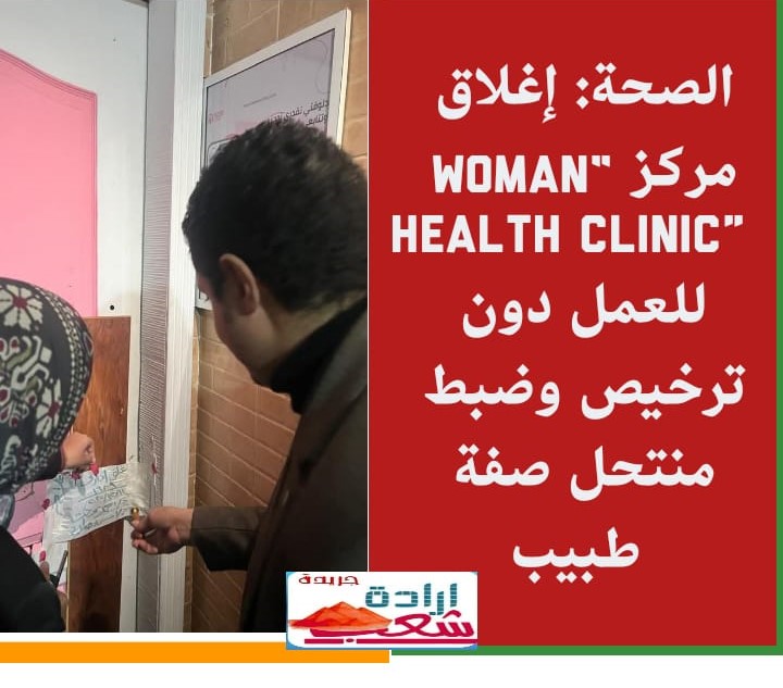 الصحة: إغلاق مركز “Woman Health Clinic” للعمل دون ترخيص وضبط منتحل صفة طبيب