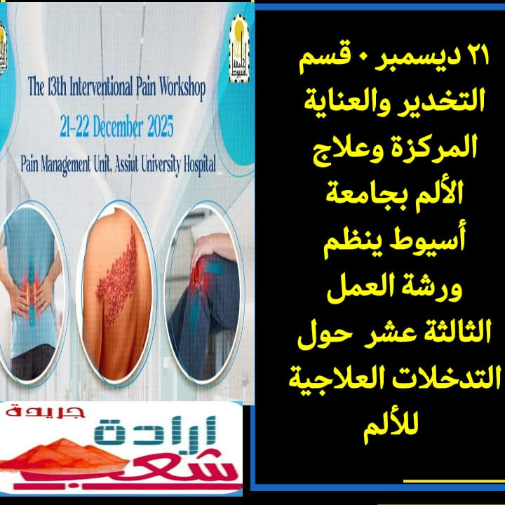 ٢١ ديسمبر قسم التخدير والعناية المركزة وعلاج الألم بجامعة أسيوط ينظم ورشة العمل الثالثة عشر حول التدخلات العلاجية للألم