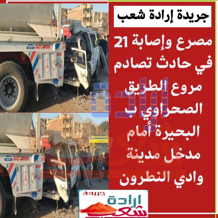 مصرع وإصابة 21 في حادث تصادم مروع الطريق الصحراوي ب البحيرة أمام مدخل مدينة وادي النطرون