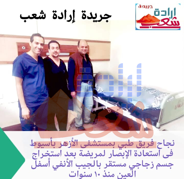 نجاح فريق طبي بمستشفى الأزهر بأسيوط فى استعادة الإبصار لمريضة بعد استخراج جسم زجاجي مستقر بالجيب الأنفي أسفل العين منذ ١٠ سنوات