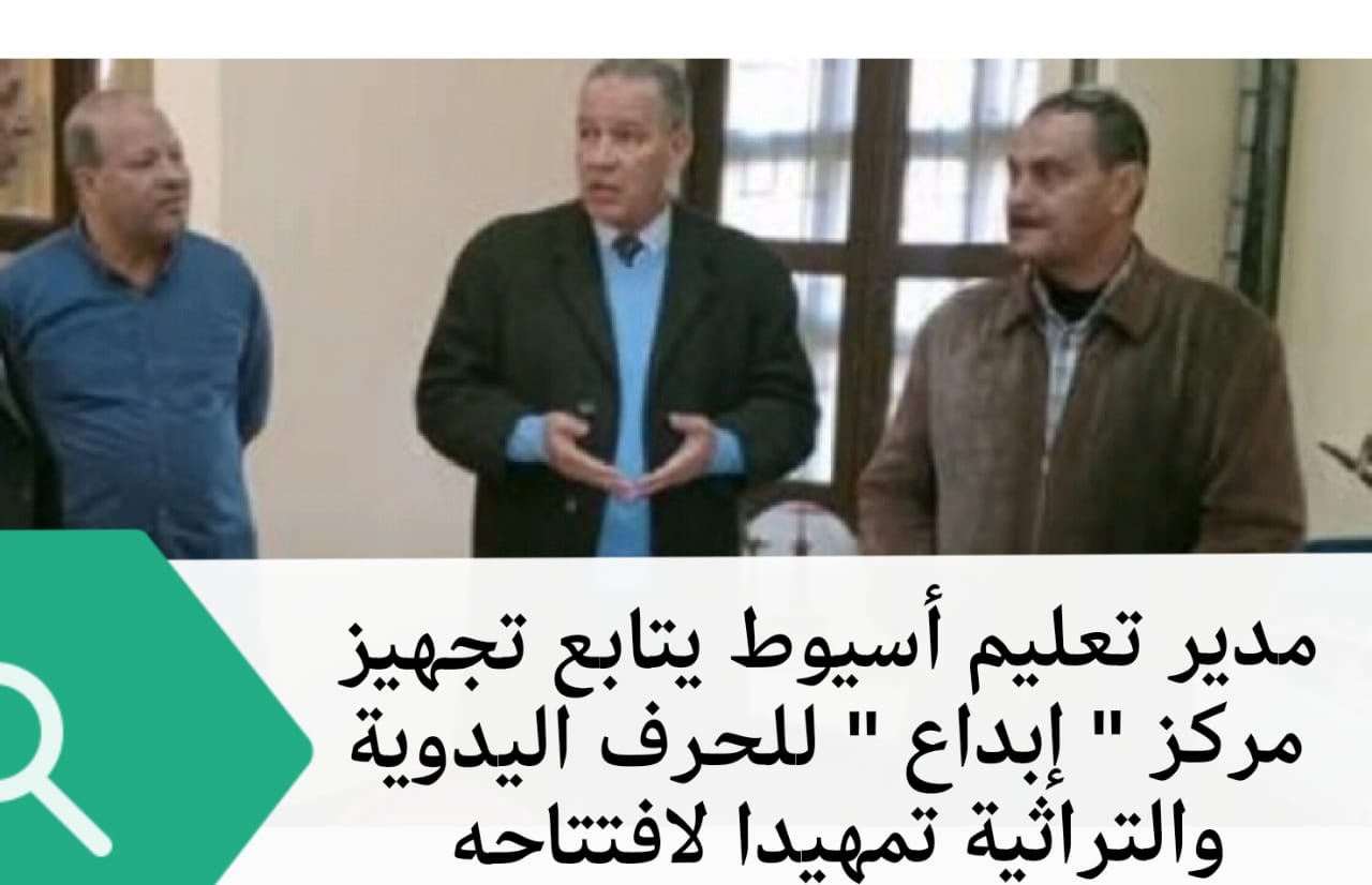 مدير تعليم أسيوط يتابع تجهيز مركز ” إبداع ” للحرف اليدوية والتراثية تمهيدا لافتتاحه